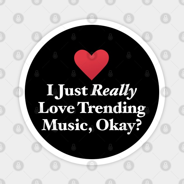 I Just Really Love Trending Music, Okay? Magnet by MapYourWorld